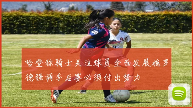 哈登称骑士关注球员全面发展施罗德强调季后赛必须付出努力