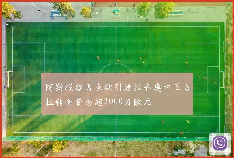阿斯报称马竞欲引进拉齐奥中卫吉拉转会费或超2000万欧元