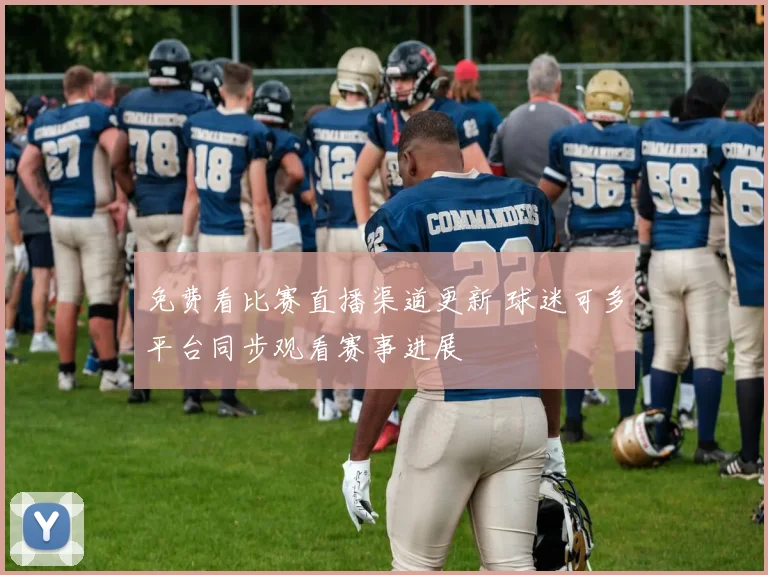 免费看比赛直播渠道更新 球迷可多平台同步观看赛事进展