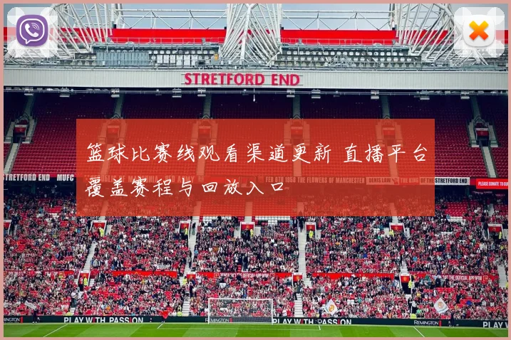 篮球比赛线观看渠道更新 直播平台覆盖赛程与回放入口